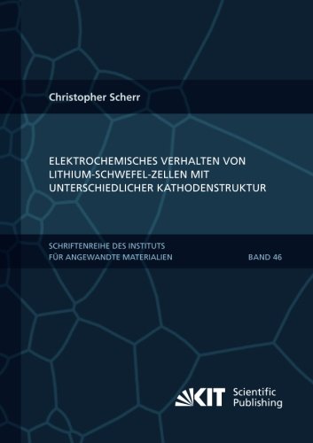 Elektrochemisches Verhalten von Lithium-Schwefel-Zellen mit unterschiedlicher Kathodenstruktur (Schriftenreihe des Instituts fuer Angewandte Materialien, Karlsruher Institut fuer Technologie)