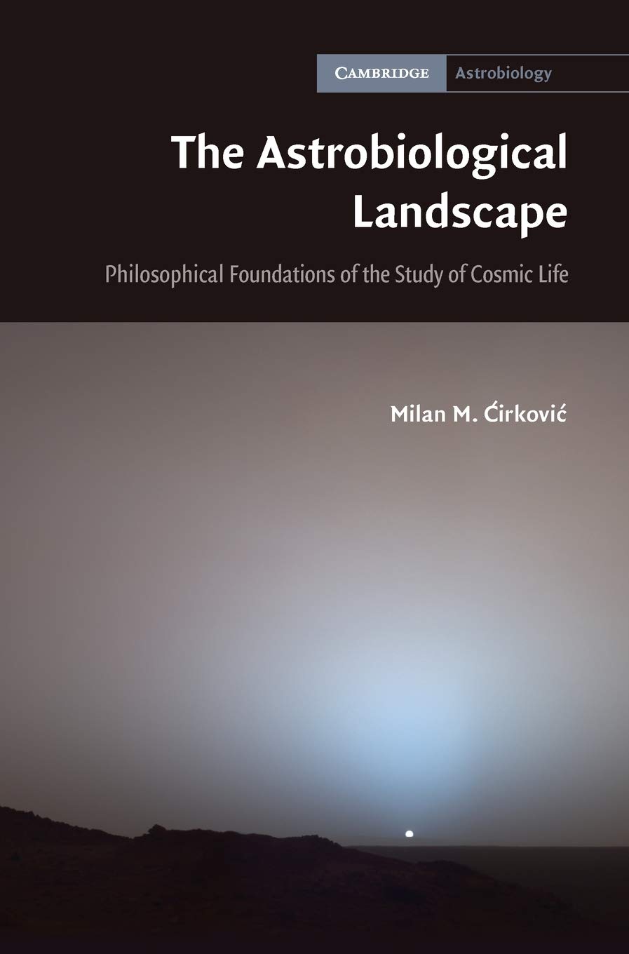 Milan M. irkovi The Astrobiological Landscape, Philosophical Foundations Of The Study Of Cosmic Life (Cambridge Astrobiology, 7, Band 7)