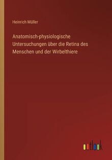 Anatomisch-physiologische Untersuchungen über die Retina des Menschen und der Wirbelthiere