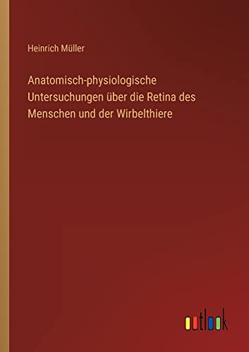 Anatomisch-physiologische Untersuchungen über die Retina des Menschen und der Wirbelthiere