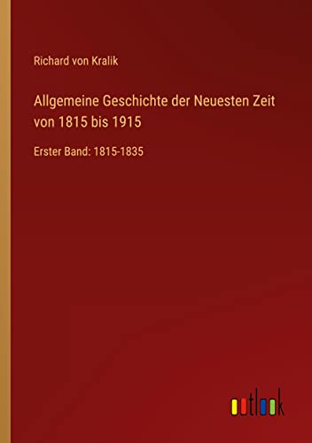Allgemeine Geschichte der Neuesten Zeit von 1815 bis 1915: Erster Band: 1815-1835