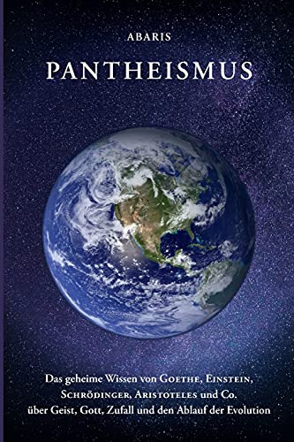 Pantheismus: Das geheime Wissen von GOETHE, EINSTEIN, SCHRÖDINGER, ARISTOTELES und Co.
