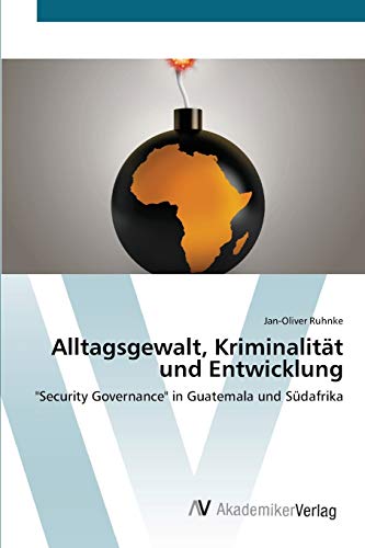 Alltagsgewalt, Kriminalität und Entwicklung: Security Governance in Guatemala und Südafrika