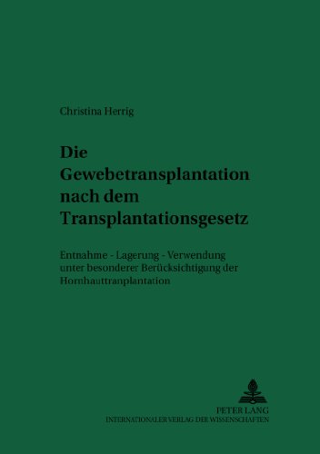 Die Gewebetransplantation nach dem Transplantationsgesetz: Entnahme - Lagerung - Verwendung unter besonderer Berücksichtigung der Hornhauttransplantation (Recht und Medizin)