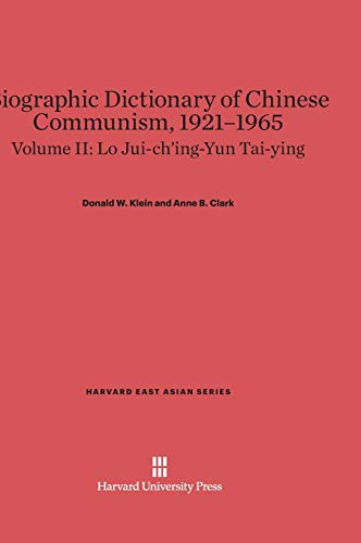 Biographic Dictionary of Chinese Communism, 1921-1965, Volume II, Lo Jui-ch'ing-Yun Tai-ying (Harvard East Asian, Band 57)