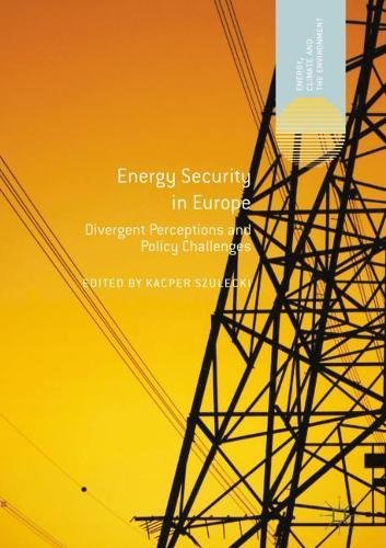 Energy Security in Europe: Divergent Perceptions and Policy Challenges (Energy, Climate and the Environment)