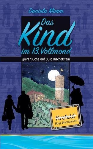 Das Kind im 13. Vollmond: Spurensuche auf Burg Bischofstein (Geschichten aus Krefeld)