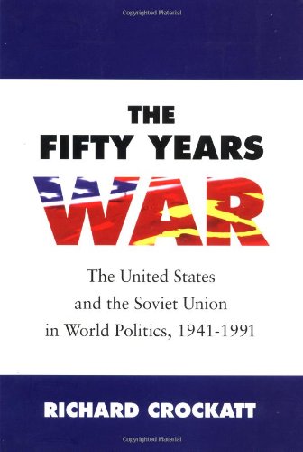 Richard Crockatt The Fifty Years War, The United States And The Soviet Union In World Politics, United States And The Soviet Union In World Politics, 1941-91 (United
