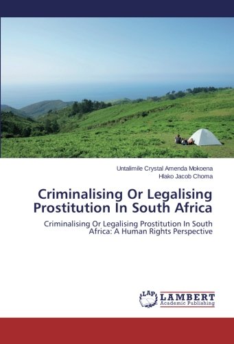 Criminalising Or Legalising Prostitution In South Africa: Criminalising Or Legalising Prostitution In South Africa: A Human Rights Perspective