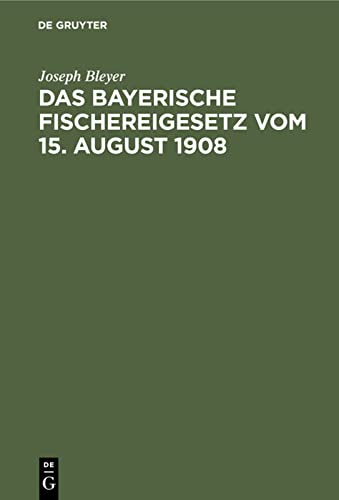 Das bayerische Fischereigesetz vom 15. August 1908: Nebst der Landesfischereiordnung vom 23. März 1909 und den sonstigen Vollzugsvorschriften