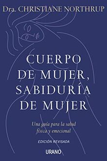 Cuerpo de mujer, sabiduría de mujer : una guía para la salud física y emocional (Crecimiento personal)