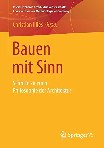 Bauen mit Sinn: Schritte zu einer Philosophie der Architektur (Interdisziplinäre Architektur-Wissenschaft: Praxis – Theorie – Methodologie – Forschung)