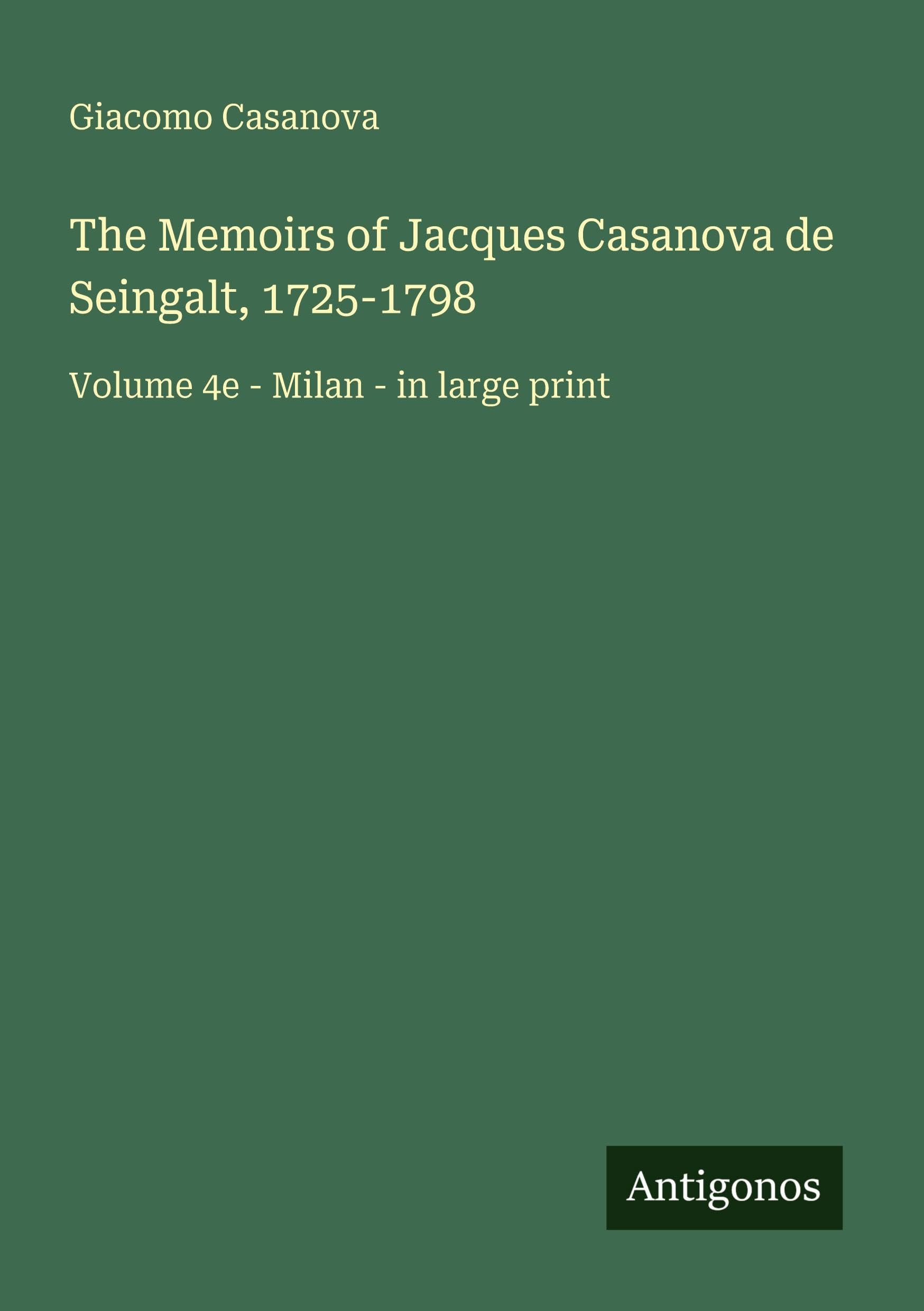 The Memoirs of Jacques Casanova de Seingalt, 1725-1798: Volume 4e - Milan - in large print