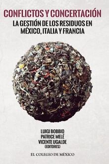 Conflictos y concertación: La gestión de los residuos en México, Italia y Francia