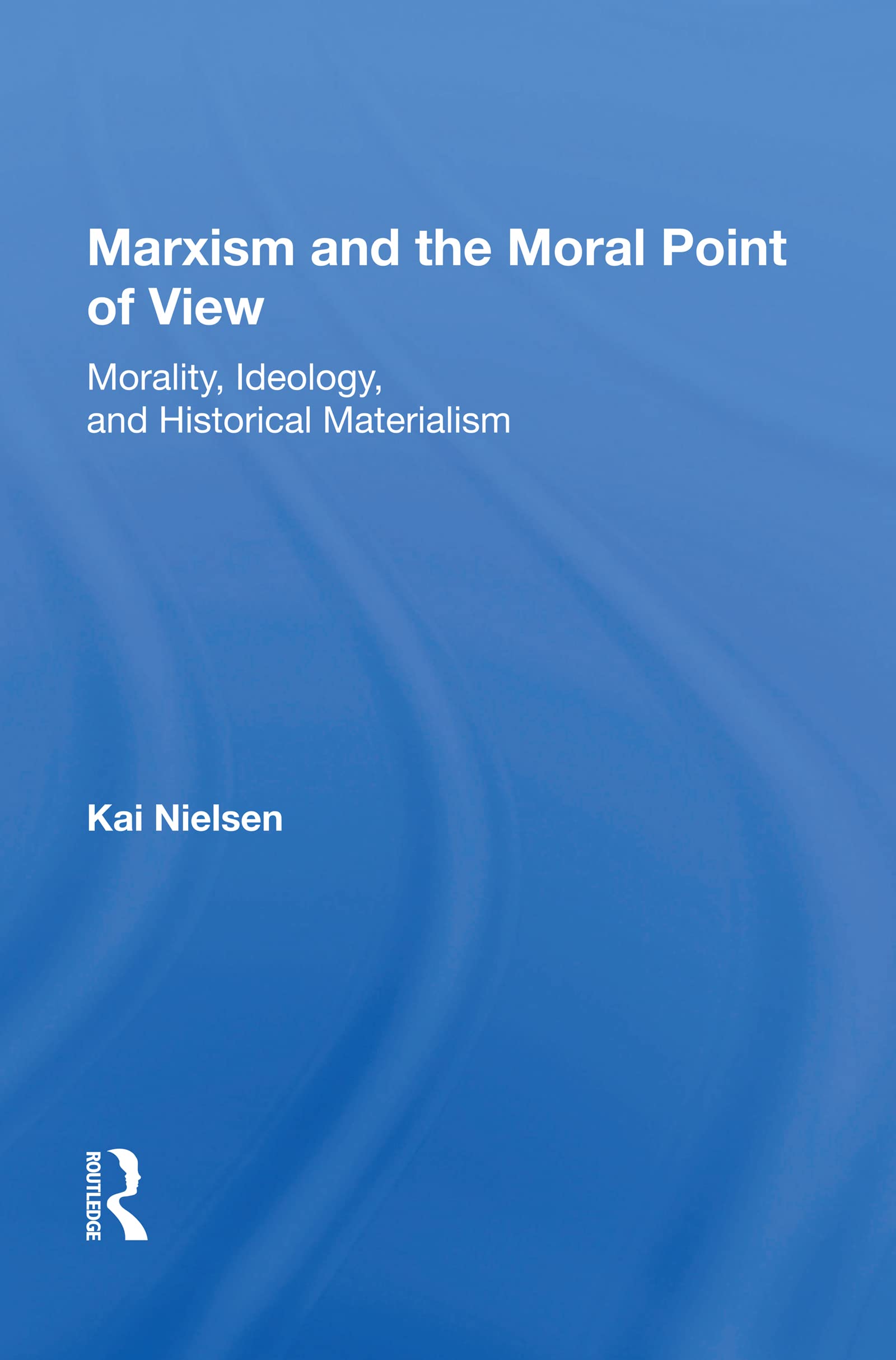 Marxism And The Moral Point Of View: Morality, Ideology, And Historical Materialism