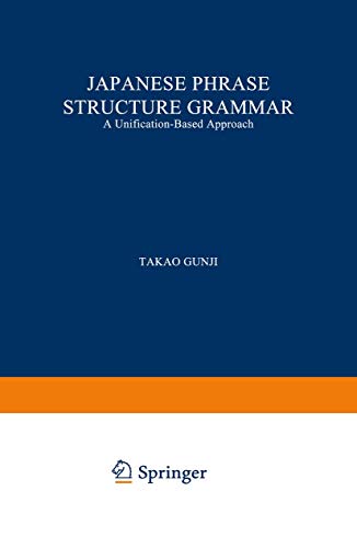 Japanese Phrase Structure Grammar: A Unification-based Approach (Studies in Natural Language and Linguistic Theory, 8, Band 8)