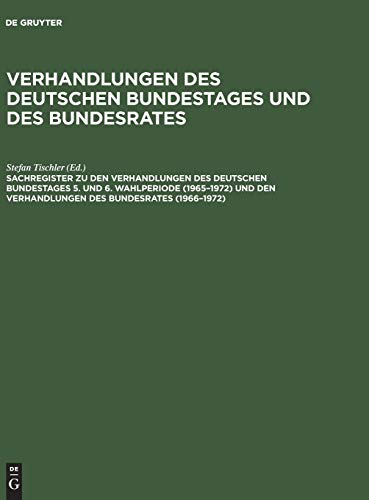 Sachregister zu den Verhandlungen des Deutschen Bundestages 5. und 6. Wahlperiode (1965–1972) und den Verhandlungen des Bundesrates (1966–1972) ... Deutschen Bundestages und des Bundesrates)