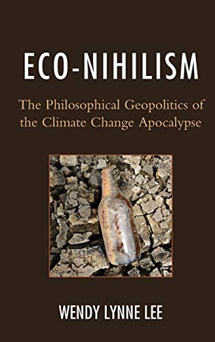 Eco-Nihilism: The Philosophical Geopolitics of the Climate Change Apocalypse