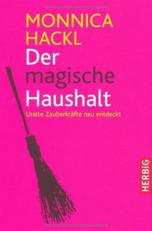 Der magische Haushalt: Uralte Zauberkkräfte neu entdeckt