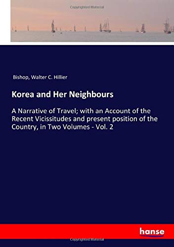 Korea and Her Neighbours: A Narrative of Travel; with an Account of the Recent Vicissitudes and present position of the Country, in Two Volumes - Vol. 2