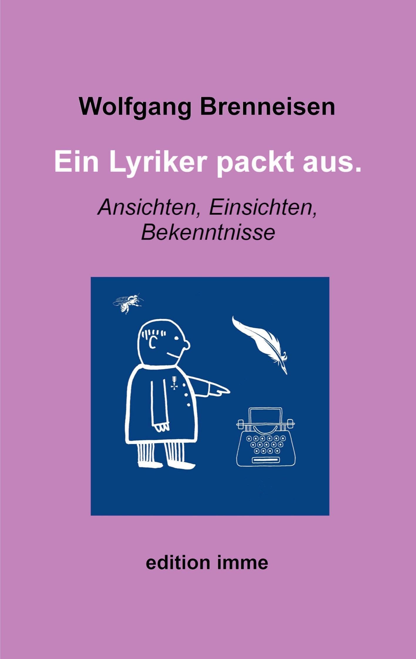 Ein Lyriker packt aus.: Ansichten, Einsichten, Bekenntnisse