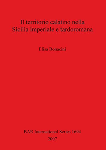 Il territorio calatino nella Sicilia imperiale e tardoromana (British Archaeological Reports British Series, Band 1694)