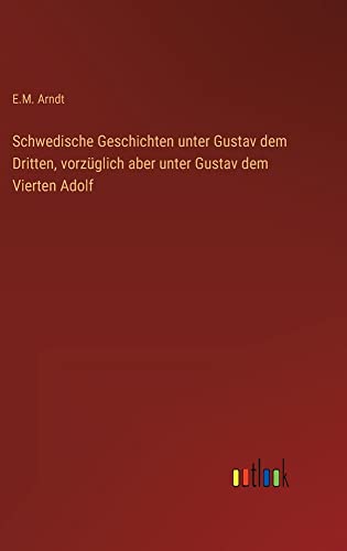 Schwedische Geschichten unter Gustav dem Dritten, vorzüglich aber unter Gustav dem Vierten Adolf