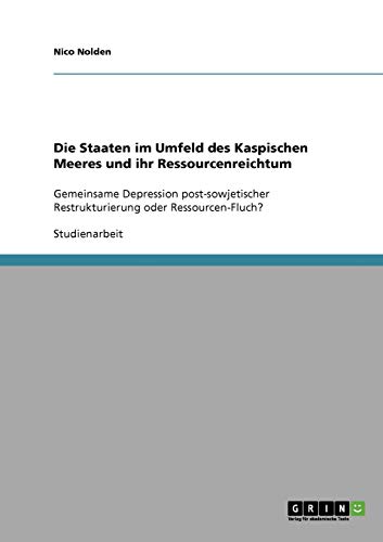 Die Staaten im Umfeld des Kaspischen Meeres und ihr Ressourcenreichtum: Gemeinsame Depression post-sowjetischer Restrukturierung oder Ressourcen-Fluch?