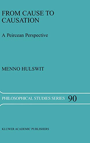 From Cause to Causation: A Peircean Perspective (Philosophical Studies Series, 90, Band 90)