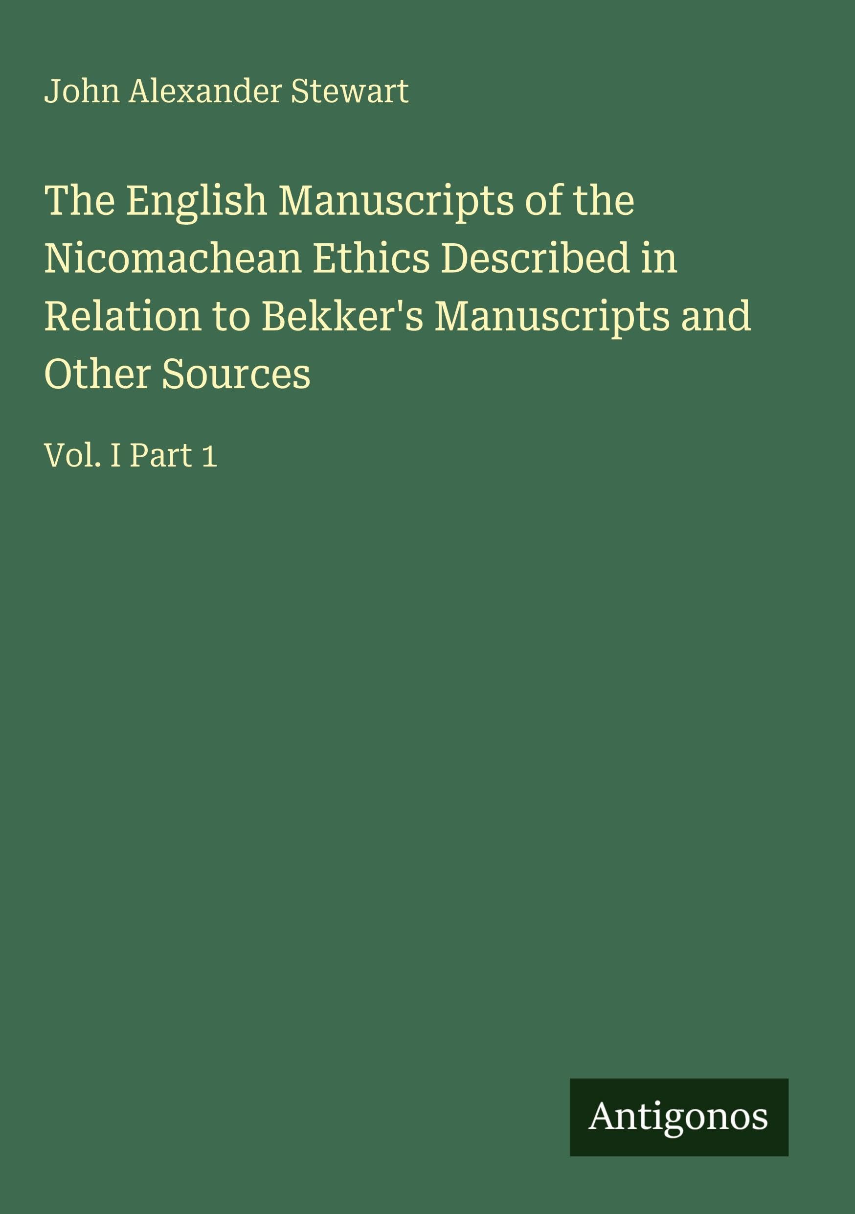 The English Manuscripts of the Nicomachean Ethics Described in Relation to Bekker's Manuscripts and Other Sources: Vol. I Part 1