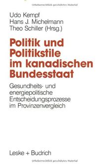 Politik und Politikstile in Kanada: Gesundheits- und energiepolitische Entwicklungsprozesse im Provinzenvergleich