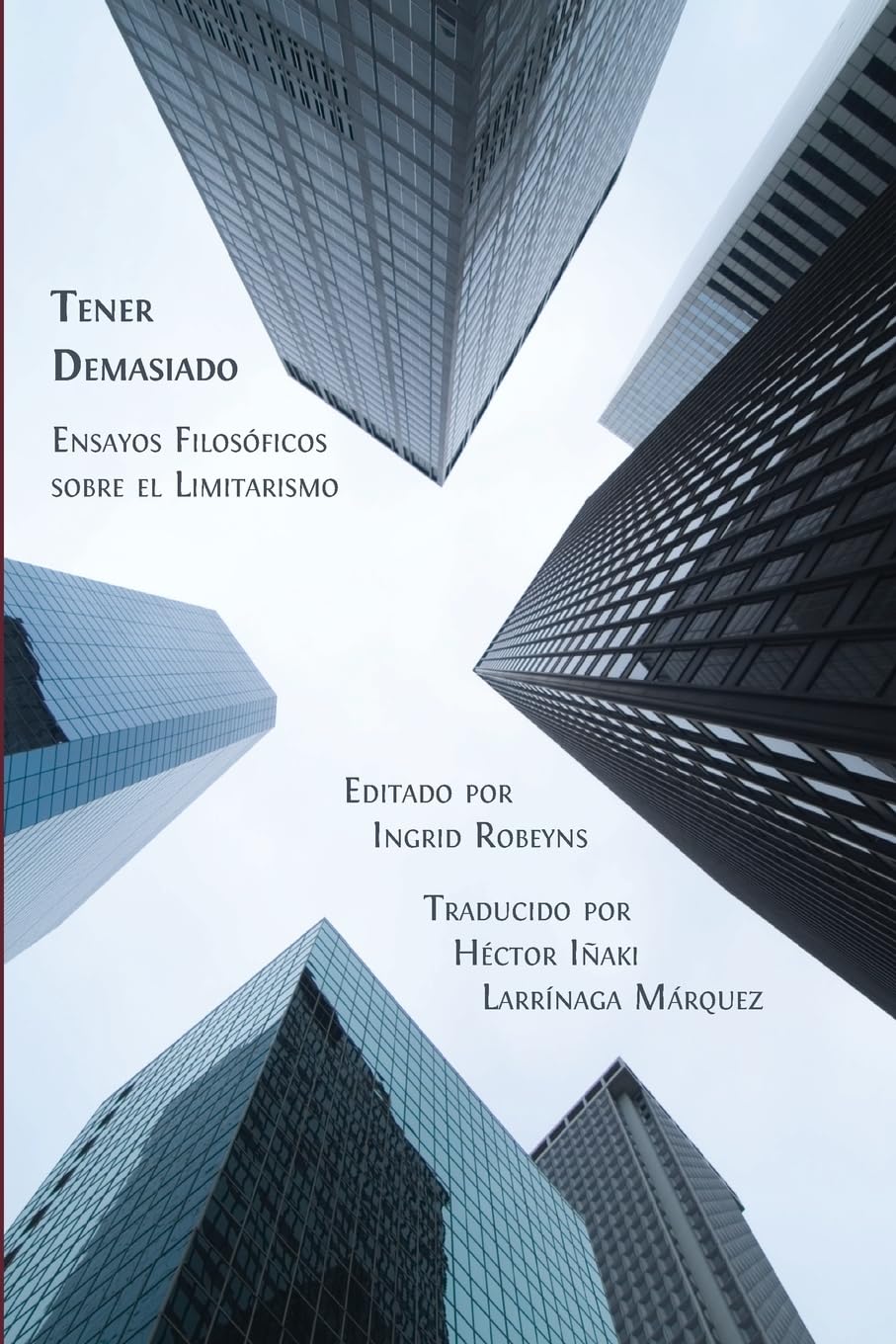 Tener Demasiado: Ensayos Filosóficos sobre el Limitarismo