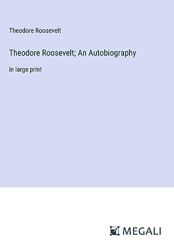 Theodore Roosevelt; An Autobiography: in large print