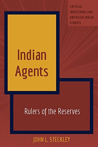 Indian Agents: Rulers of the Reserves (Critical Indigenous and American Indian Studies)