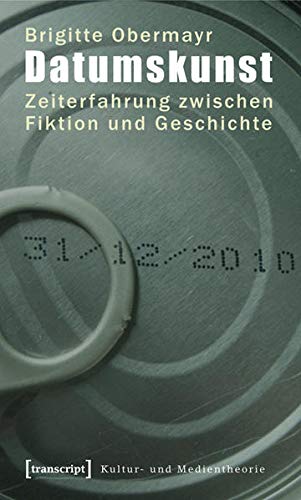 Datumskunst: Datierte Zeit zwischen Gegebenem und Möglichkeit. Betrachtungen anhand der russischen/sowjetischen Literatur und Kunst des ... zwischen Fiktion und Geschichte (Lettre)