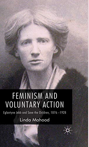Feminism and Voluntary Action: Eglantyne Jebb and Save the Children, 1876–1928
