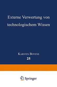 Externe Verwertung von technologischem Wissen (Betriebswirtschaftslehre für Technologie und Innovation) (German Edition) (Betriebswirtschaftslehre für Technologie und Innovation, 25, Band 25)