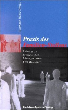 Praxis des Familien-Stellens. Beiträge zu Systemischen Lösungen nach Bert Hellinger