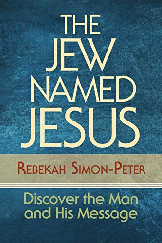The Jew Named Jesus: Discover the Man and His Message