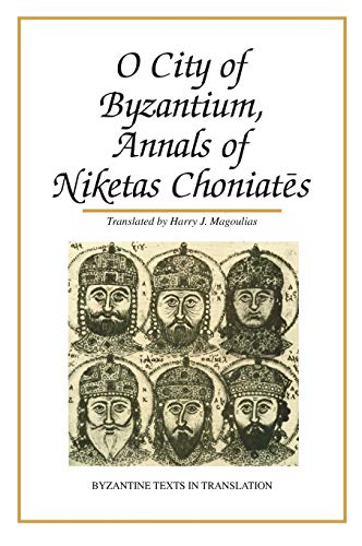 O City of Byzantium: Annals of Niketas Choniates (Byzantine Texts in Translation)