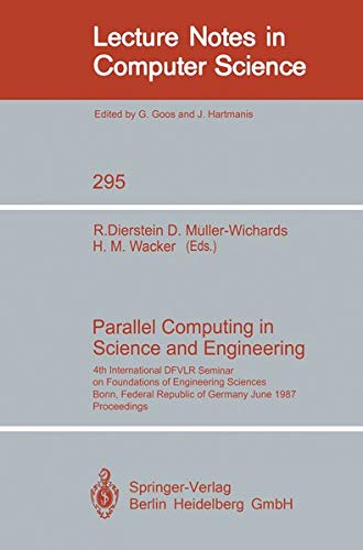 Parallel Computing in Science and Engineering: 4th International DFVLR Seminar on Foundations of Engineering Sciences, Bonn, FRG, June 25/26, 1987 (Lecture Notes in Computer Science, 295, Band 295)