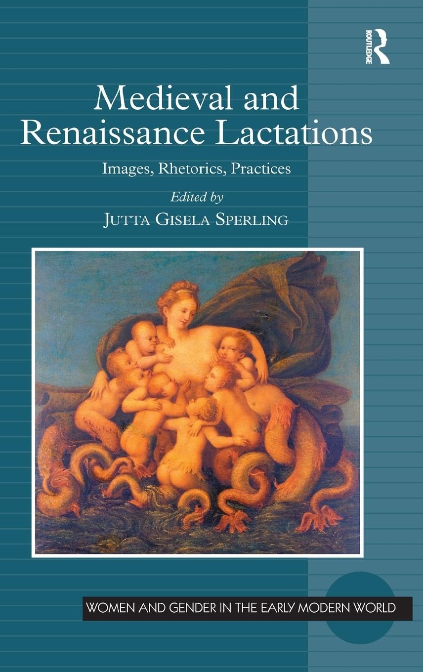 Medieval and Renaissance Lactations: Images, Rhetorics, Practices (Women and Gender in the Early Modern World)