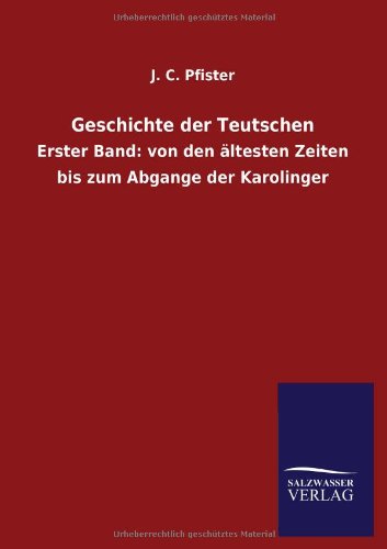 Geschichte der Teutschen: Erster Band: von den ältesten Zeiten bis zum Abgange der Karolinger
