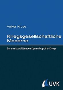 Kriegsgesellschaftliche Moderne: Zur strukturbildenden Dynamik großer Kriege