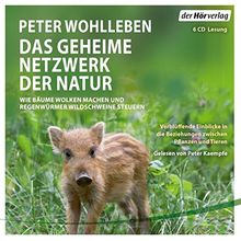 Das geheime Netzwerk der Natur: Wie Bäume Wolken machen und Regenwürmer Wildschweine kontrollieren. Verblüffende Einblicke in die Beziehungen zwischen Pflanzen und Tieren