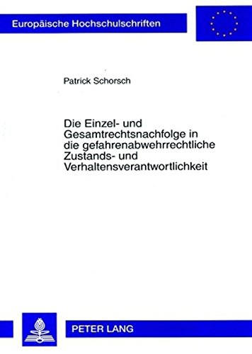 Die Einzel- und Gesamtrechtsnachfolge in die gefahrenabwehrrechtliche Zustands- und Verhaltensverantwortlichkeit (Europäische Hochschulschriften / ... / Publications Universitaires Européennes)