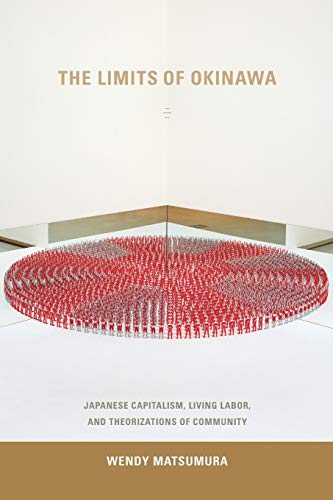 The Limits of Okinawa: Japanese Capitalism, Living Labor, and Theorizations of Community (Asia-Pacific: Culture, Politics, and Society)