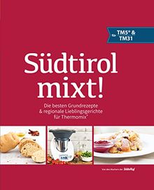 Südtirol mixt!: Die besten Grundrezepte & regionale Lieblingsgerichte für Thermomix®