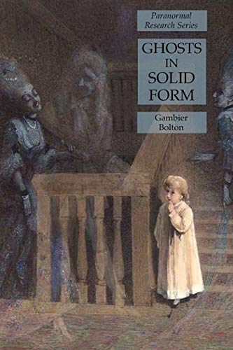 Ghosts in Solid Form: Paranormal Research Series