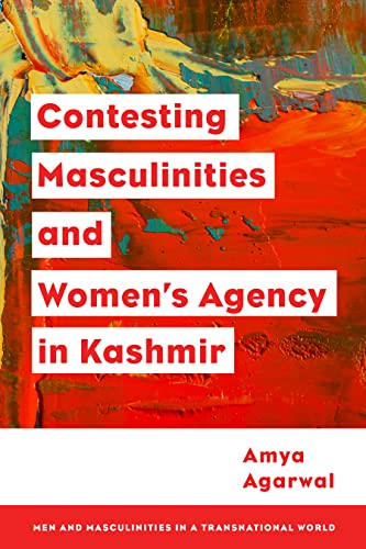 Contesting Masculinities and Women's Agency in Kashmir (Men and Masculinities in a Transnational World)